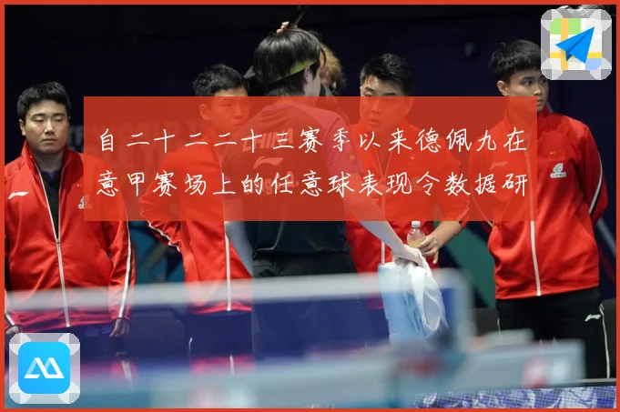 自二十二二十三赛季以来德佩九在意甲赛场上的任意球表现令数据研判：最新赛事动态与深度分析