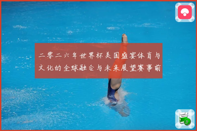 二零二六年世界杯美国盛宴体育与文化的全球融合与未来展望赛事前瞻：最新赛事动态与深度分析