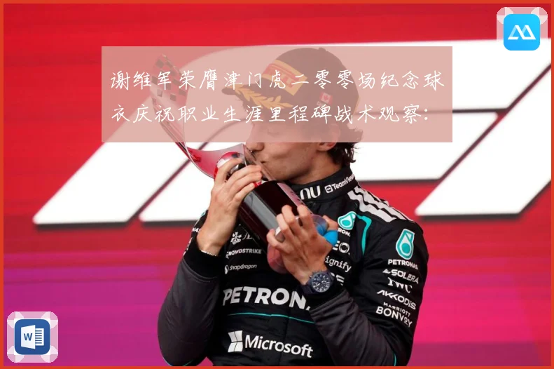 谢维军荣膺津门虎二零零场纪念球衣庆祝职业生涯里程碑战术观察：最新赛事动态与深度分析