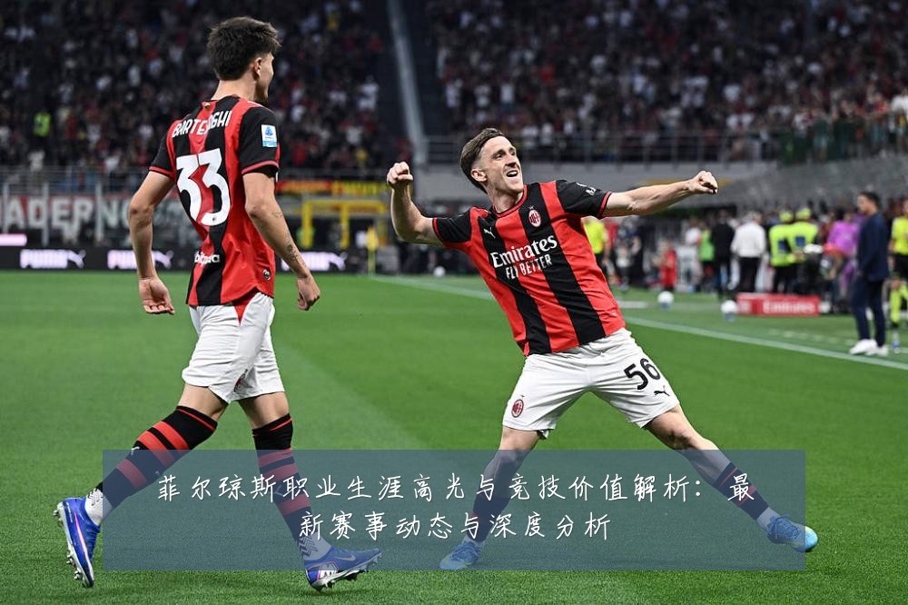 菲尔琼斯职业生涯高光与竞技价值解析：最新赛事动态与深度分析